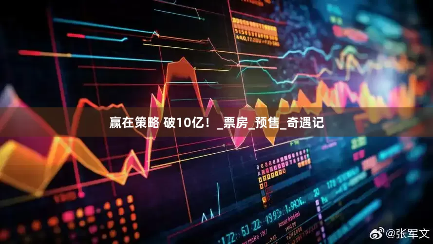 赢在策略 破10亿！_票房_预售_奇遇记
