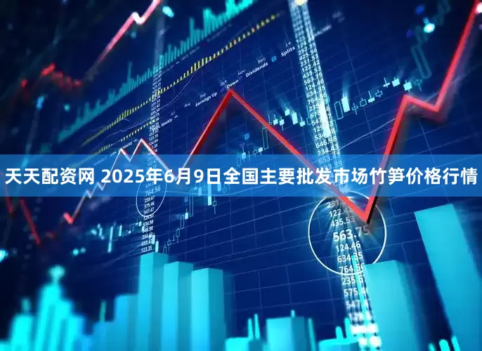 天天配资网 2025年6月9日全国主要批发市场竹笋价格行情